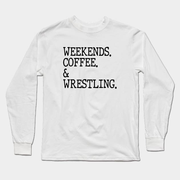 Weekends Coffee And Wrestling Funny Wrestling Lover Wrestler Long Sleeve T-Shirt by WildFoxFarmCo